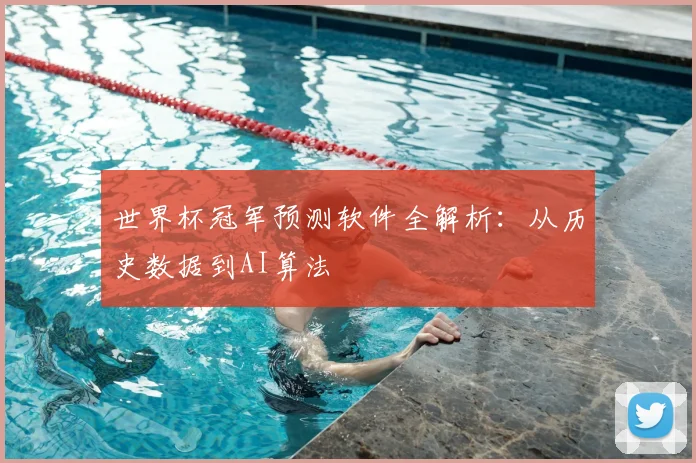 世界杯冠军预测软件全解析：从历史数据到AI算法