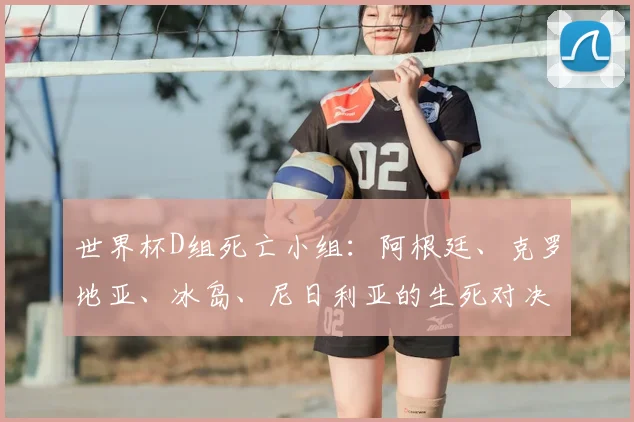 世界杯D组死亡小组：阿根廷、克罗地亚、冰岛、尼日利亚的生死对决