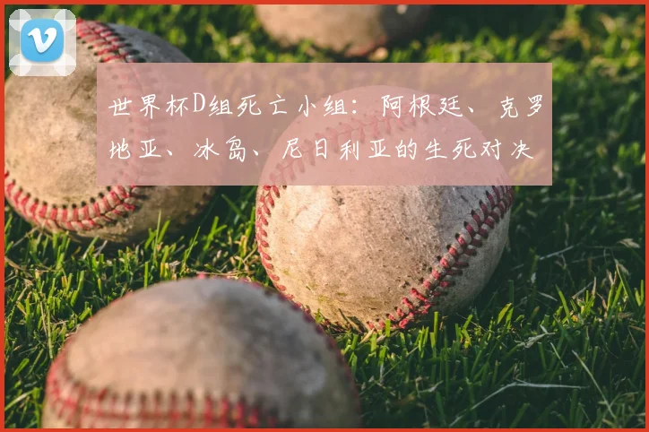 世界杯D组死亡小组：阿根廷、克罗地亚、冰岛、尼日利亚的生死对决