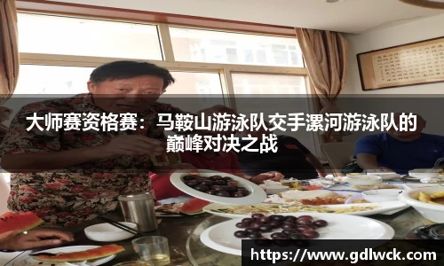 大师赛资格赛：马鞍山游泳队交手漯河游泳队的巅峰对决之战