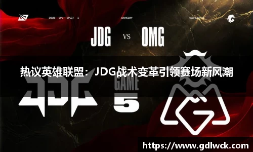 热议英雄联盟：JDG战术变革引领赛场新风潮