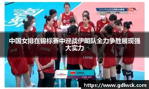 中国女排在锦标赛中迎战伊朗队全力争胜展现强大实力